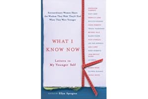 What I Know Now: Letters to My Younger Self