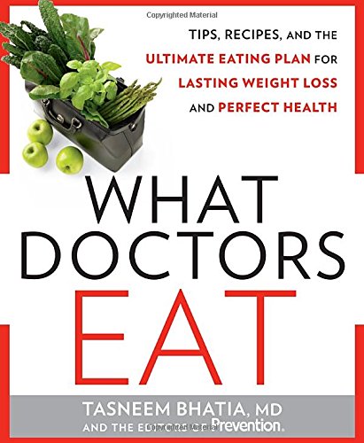 What Doctors Eat: Tips, Recipes, and the Ultimate Eating Plan for Lasting Weight Loss and Perfect He by Tasneem Bhatia