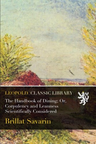 The Handbook of Dining; Or, Corpulency and Leanness Scientifically Considered