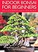 Indoor Bonsai for Beginners: Selection - Care - Training primary