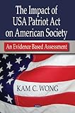 The Impact of USA Patriot ACT on American Society : An Evidence Based Assessment, Wong, Kam C., 1600218407