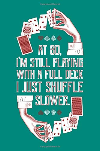At 80 I M Still Playing With A Full Deck I Just Shuffle Slower Poker Game Journal Player Notebook Note Taking Planner Book Gift For 80 Years Old Gibbs Elijah Amazon Com Books