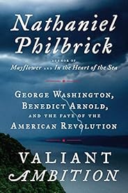 Valiant Ambition: George Washington, Benedict Arnold, and the Fate of the American Revolution (The American Re