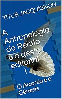 Livro A Antropologia do Relato e o gesto editorial I : O Alcorão e o Gênesis