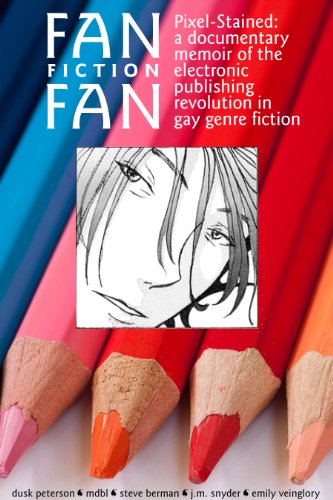 Fan Fiction Fan (Pixel-Stained: a documentary memoir of the electronic publishing revolution in gay genre fiction)