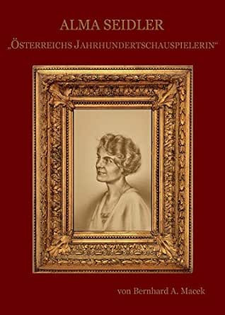 Amazon Com Alma Seidler Osterreichs Jahrhundertschauspielerin German Edition Ebook Macek Bernhard A Kindle Store