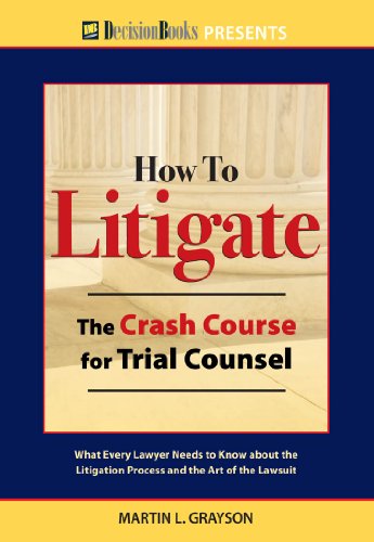 How to Litigate: The Crash Course for Trial Counsel by Martin Grayson