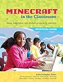 An Educator's Guide to Using Minecraft® in the Classroom: Ideas, inspiration, and student projects for teachers by Colin Gallagher