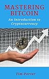 Mastering Bitcoin: An Introduction to Cryptocurrency (Blockchain, Wallet, Business) by Tim Porter
