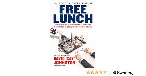 Free Lunch How The Wealthiest Americans Enrich Themselves At Government Expense And Stick You With The Bill Johnston David Cay 8601420060210 Amazon Com Books