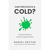 Can You Catch A Cold?: Untold History & Human Experiments