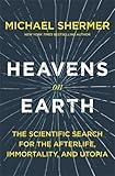 Heavens on Earth: The Scientific Search for the Afterlife, Immortality, and Utopia