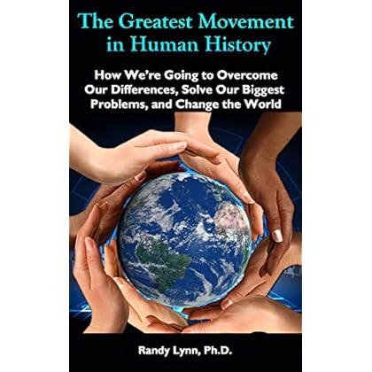 The Greatest Movement in Human History: How We're Going to Overcome Our Differences, Solve Our Biggest Problems, and Change the World