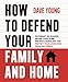 How to Defend Your Family and Home: Outsmart an Invader, Secure Your Home, Prevent a Burglary and Protect Your Loved Ones from Any Threat