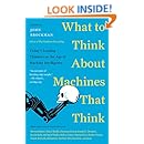 What to Think About Machines That Think: Today's Leading Thinkers on the Age of Machine Intelligence