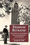 Freedom Betrayed: Herbert Hoover's Secret History of the Second World War and Its Aftermath