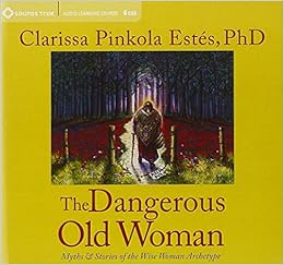 The Dangerous Old Woman Myths And Stories Of The Wise Woman Archetype Myths Stories Of The Wise Woman Archetype Amazon Co Uk Estes Clarissa Pinkola 9781591799719 Books