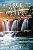 Be True To What You Do: Motivated To Serve With Excellence by Kay F. Brundidge