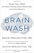 Brain Wash: Detox Your Mind for Clearer Thinking, Deeper Relationships, and Lasting Happiness