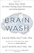 Brain Wash: Detox Your Mind for Clearer Thinking, Deeper Relationships, and Lasting Happiness - Book by David Perlmutter