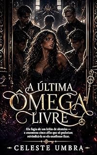 Livro A Última Ômega Livre: Ela Fugiu De Um Leilão De Alcateias E Encontrou Cinco Alfas Que Só Poderiam Reivindicá-La Se Ela Escolhesse Ficar