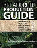 Breadfruit Production Guide: Recommended practices for growing, harvesting, and handling Paperback - January 31, 2014 by 
