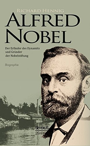 Alfred Nobel. Der Erfinder Des Dynamits Und Gründer Der Nobelstiftung.  Biografie : Hennig, Richard: Amazon.de: Bücher