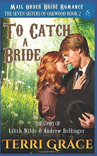 To Catch A Bride: The Story of Lilith Wilde and Andrew Bellinger (The Seven Sisters of Oakwood) Paperback – 29 Jan 2018