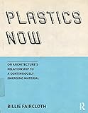 Plastics Now: On Architecture's Relationship to a Continuously Emerging Material