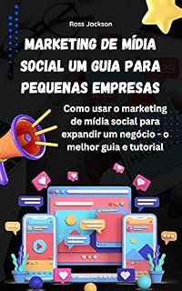 Livro Marketing de Mídia Social Um Guia para Pequenas Empresas: Como usar o marketing de mídia social para expandir um negócio - o melhor guia e tutorial