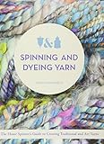 Spinning and Dyeing Yarn: The Home Spinners Guide to Creating Traditional and Art Yarns by Ashley Martineau