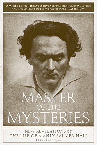 Master of the Mysteries: New Revelations on the Life of Manly Palmer Hall by Louis Sahagun