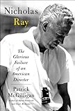 Nicholas Ray: The Glorious Failure of an American Director by Patrick McGilligan