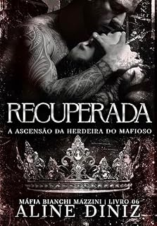 Livro Recuperada: A Ascensão da Herdeira do Mafioso - Livro 6 (Máfia Bianchi Mazzini)