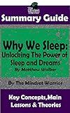 SUMMARY: Why We Sleep: Unlocking The Power of Sleep and Dreams: By Matthew Walker | The MW Summary Guide