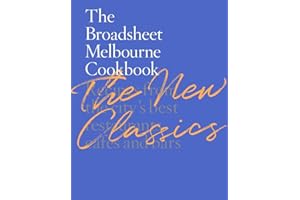 The Broadsheet Melbourne Cookbook: The New Classics: Recipes from the city’s best restaurants, cafes and bars