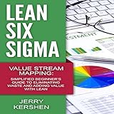 Lean Six Sigma: Value Stream Mapping: Simplified Beginner's Guide to Eliminating Waste and Adding Value with Lean