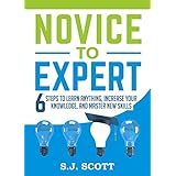 Novice to Expert: 6 Steps to Learn Anything, Increase Your Knowledge, and Master New Skills