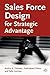 Sales Force Design For Strategic Advantage