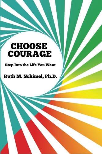 Choose  Courage: Step Into the Life You Want
