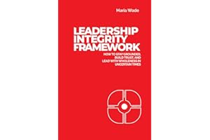 Leadership Integrity Framework: How to Stay Grounded, Build Trust, and Lead with Wholeness in Uncertain Times