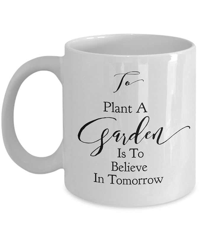 Gardener Gift To Plant a Garden Is To Believe In Tomorrow 11 or 15 oz mug