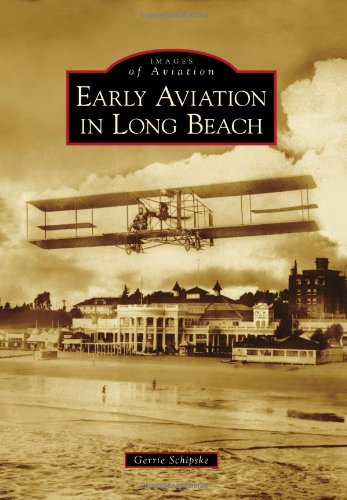 Early Aviation in Long Beach (Images of Aviation) by Gerrie Schipske