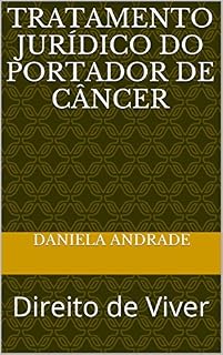 Livro TRATAMENTO JURÍDICO DO PORTADOR DE CÂNCER: Direito de Viver
