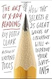 The Art of X-Ray Reading: How the Secrets of 25 Great Works of Literature Will Improve Your Writing
