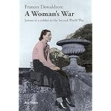 Frances Donaldson: A Woman's War: Letters to a Soldier in the Second World War (Donaldson Letters Book 1)