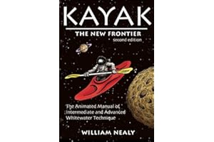 Kayak: The New Frontier: The Animated Manual of Intermediate and Advanced Whitewater Technique (The William Nealy Collection)