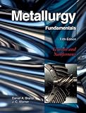 Metallurgy Fundamentals: Ferrous and Nonferrous, Daniel A. Brandt, J. C. Warner, 1605250791