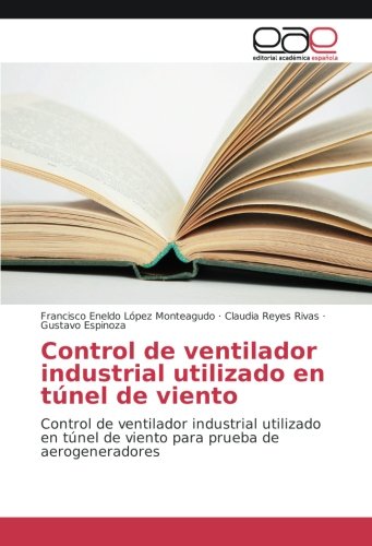 Control de ventilador industrial utilizado en túnel de viento: Control de ventilador industrial utilizado en túnel de viento para prueba de aerogeneradores (Spanish Edition)