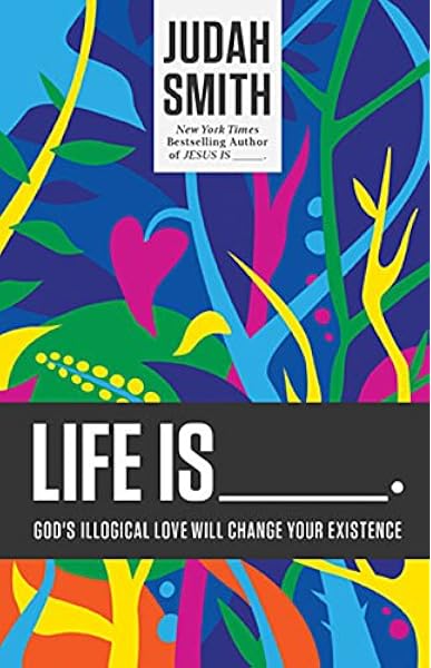 life is god s illogical love will change your existence smith judah russell wilson 9781400204779 amazon com books life is god s illogical love